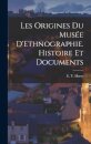 Les Origines du Musee D'Ethnographie. Histoire et Documents