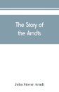 The Story of the Arndts; the life, antecedents and descendants of Bernhard Arndt who emigrated to Pennsylvania in the Year 1731