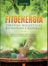 Fitoenergia: Terapias Holisticas, Espirituais E Naturais