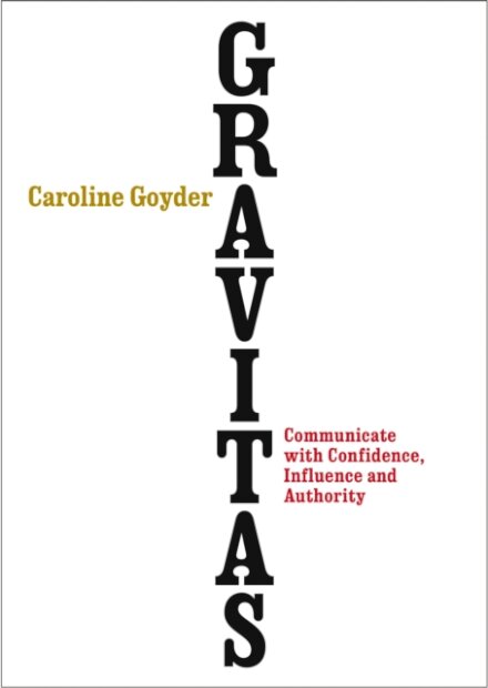 Gravitas : Communicate with Confidence, Influence and Authority