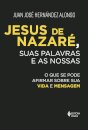 Jesus De Nazaré, Suas Palavras E As Nossas
