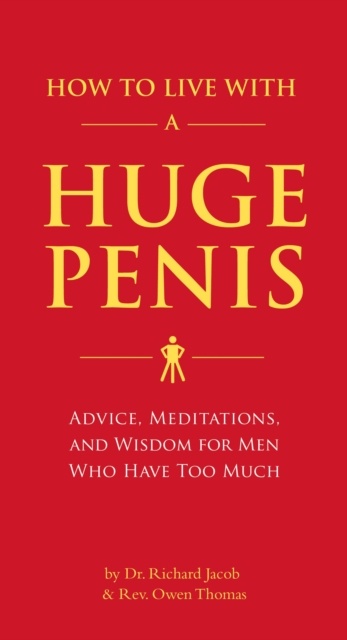How to Live with a Huge Penis : Advice, Meditations, and Wisdom for Men Who Have Too Much