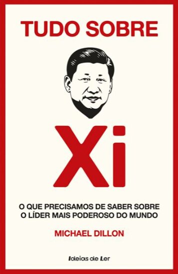Tudo Sobre Xi - O que precisamos de saber sobre o líder mais poderoso do mundo