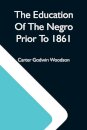 The Education Of The Negro Prior To 1861; A History Of The Education Of The Colored People Of The United States From The Beginning Of Slavery To The Civil War