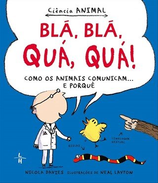Blá, Blá, Quá, Quá!: Como Os  Animais Comunicam... E Porquê