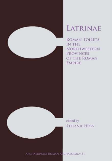 Latrinae: Roman Toilets in the Northwestern Provinces of the Roman Empire