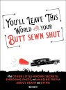 You'll Leave This World With Your Butt Sewn Shut