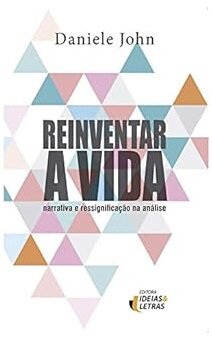 Reinventar A Vida: Narrativa E Ressignificação Na Análise