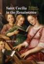 Saint Cecilia in the Renaissance: The Emergence of a Musical Icon