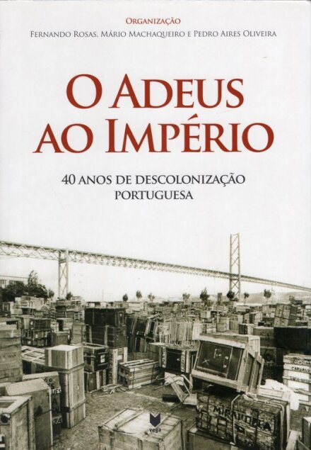 O Adeus ao Império: 40 Anos de Descolonização Portuguesa