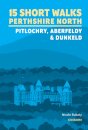 15 Short Walks in Perthshire North - Pitlochry, Aberfeldy and Dunkeld