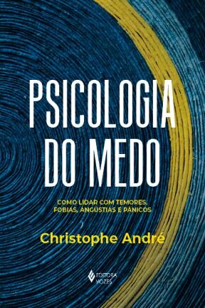Psicologia Do Medo: Como Lidar Com Temores, Fobias, Angústia