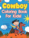 Cowboy Coloring Book For Kids! A Variety Of Unique Cowboy Coloring Pages For Children