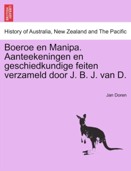 Boeroe En Manipa. Aanteekeningen En Geschiedkundige Feiten Verzameld Door J. B. J. Van D.