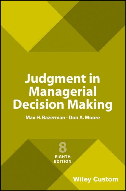 Judgment in Managerial Decision Making, 8e Custom Edition