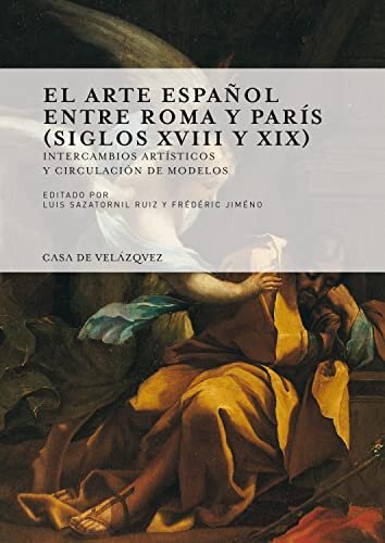 El arte español entre Roma y París (siglos XVIII y XIX): Intercambios artísticos y circulación de modelos