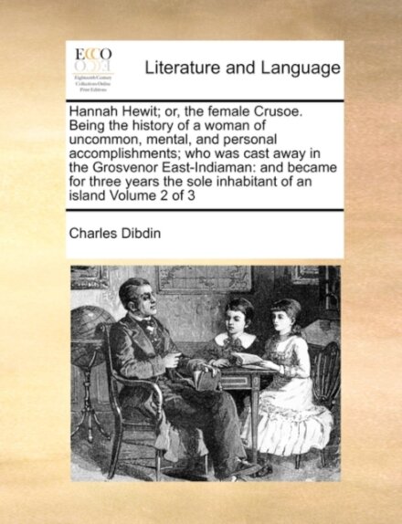 Hannah Hewit; Or, the Female Crusoe. Being the History of a Woman of Uncommon, Mental, and Personal Accomplishments; Who Was Cast Away in the Grosvenor East-Indiaman