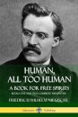 Human, All Too Human, A Book for Free Spirits: Books One and Two, Complete with Notes