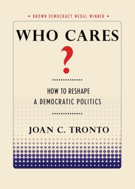 Who Cares? : How to Reshape a Democratic Politics