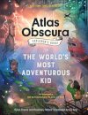 The Atlas Obscura Explorer’s Guide for the World’s Most Adventurous Kid