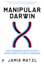 Manipular Darwin - Como a Engenharia Genética Está a Transformar o Futuro da Humanidade
