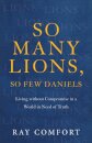 So Many Lions, So Few Daniels – Living without Compromise in a World in Need of Truth