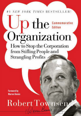 Up the Organization : How to Stop the Corporation From Stifling People and Strangling Profits, Commemorative Edition