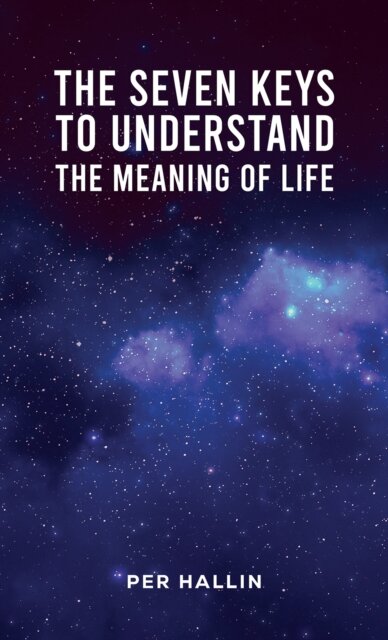 The Seven Keys to Understand the Meaning of Life