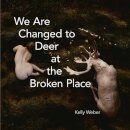 We Are Changed to Deer at the Broken Place