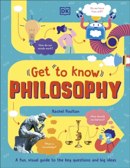 Get To Know: Philosophy : A Fun, Visual Guide to the Key Questions and Big Ideas