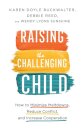 Raising the Challenging Child – How to Minimize Meltdowns, Reduce Conflict, and Increase Cooperation