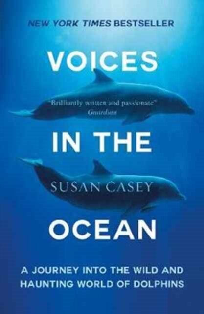 Voices in the Ocean : A Journey into the Wild and Haunting World of Dolphins