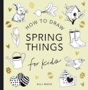 Spring Things: How to Draw Books for Kids with Easter Eggs, Bunnies, Flowers, and More