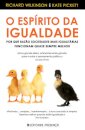 O Espírito da Igualdade - Por que razão sociedades mais igualitárias funcionam quase sempre melhor
