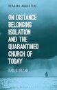 On Distance, Belonging, Isolation and the Quarantined Church of Today
