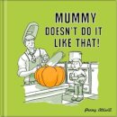 Mummy Doesn't Do it Like That!