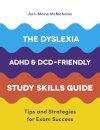 The Dyslexia, ADHD, and DCD-Friendly Study Skills Guide