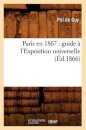 Paris En 1867: Guide A l'Exposition Universelle (Ed.1866)