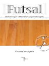 Futsal Metodologia e didática na aprendizagem (2ª edição)