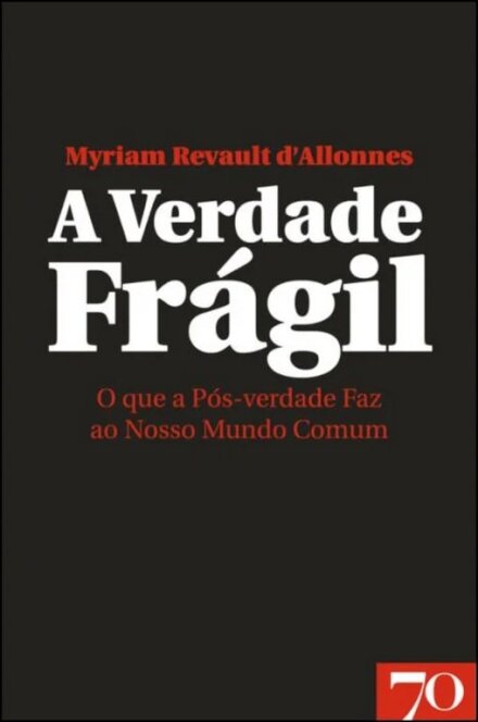 A Fragilidade da Verdade - O que a Pós-verdade Faz ao Nosso Mundo Comum