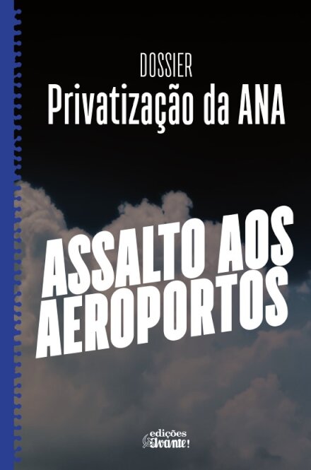 Dossier Privatização Da Ana - Assalto Aos Aeroportos