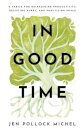 In Good Time – 8 Habits for Reimagining Productivity, Resisting Hurry, and Practicing Peace