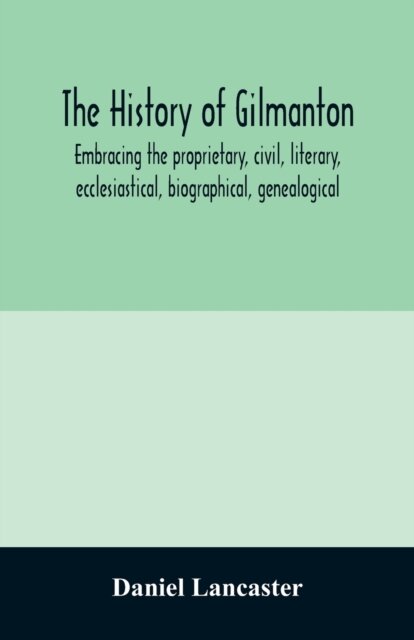 The history of Gilmanton, embracing the proprietary, civil, literary, ecclesiastical, biographical, genealogical, and miscellaneous history, from the first settlement to the present time; including what is now Gilford, to the time it was disannexed