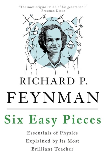 Six Easy Pieces : Essentials of Physics Explained by Its Most Brilliant Teacher