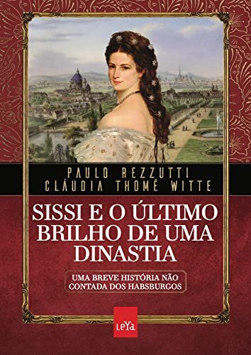 Sissi e o último brilho de uma dinastia: breve hist Habsburg