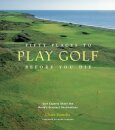 Fifty Places to Play Golf Before You Die: Golf Experts Share the World's Greatest Destinations