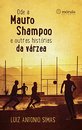 Ode A Mauro Shampoo E Outras Histórias Da Várzea