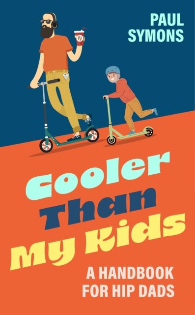 Cooler Than My Kids: A Handbook for Hip Dads