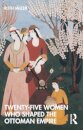 Twenty-Five Women Who Shaped the Ottoman Empire