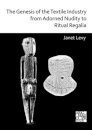 The Genesis of the Textile Industry from Adorned Nudity to Ritual Regalia: The Changing Role of Fibre Crafts and Their Evolving Techniques of Manufacture in the Ancient Near East from the Natufian to the Ghassulian